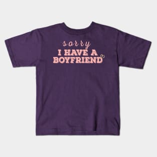 I have a boyfriend,Sorry i have a boyfriend Kids T-Shirt